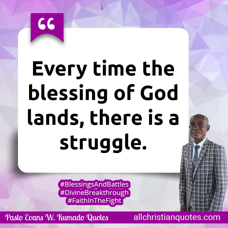 Evans Wodoli Kumado Quote of the day - Daily Nugget: "Every time the blessing of God lands, there is a struggle." Quote topic about Blessing, Blessing Of God, Gifts Of God, God, God Bless You, God's Plan, Struggle