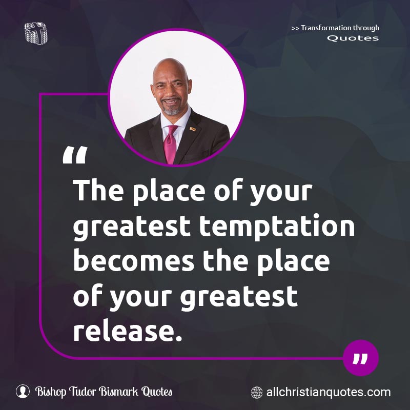 Famous & Popular Quote about Greatest, Place, Temptation: "The place of your greatest temptation becomes the place of your greatest release."