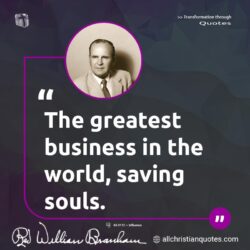 Famous & Popular Quote about business, Evangelism, greatest, Soul Winner, Soul Winning, souls, world: "The greatest business in the world, saving souls."