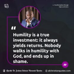 Famous & Popular Quote about humility, investment, nobody, shame, walks: "Humility is a true investment: it always yields returns. Nobody walks in humility with God, and ends up in shame."