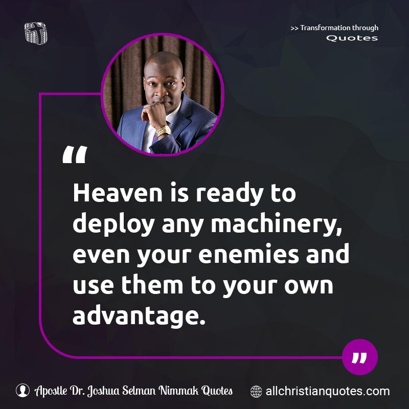 Famous & Popular Quote about Advantage, Deploy, Enemies, Machinery, No Topic, Ready: "Heaven is ready to deploy any machinery, even your enemies and use them to your own advantage."