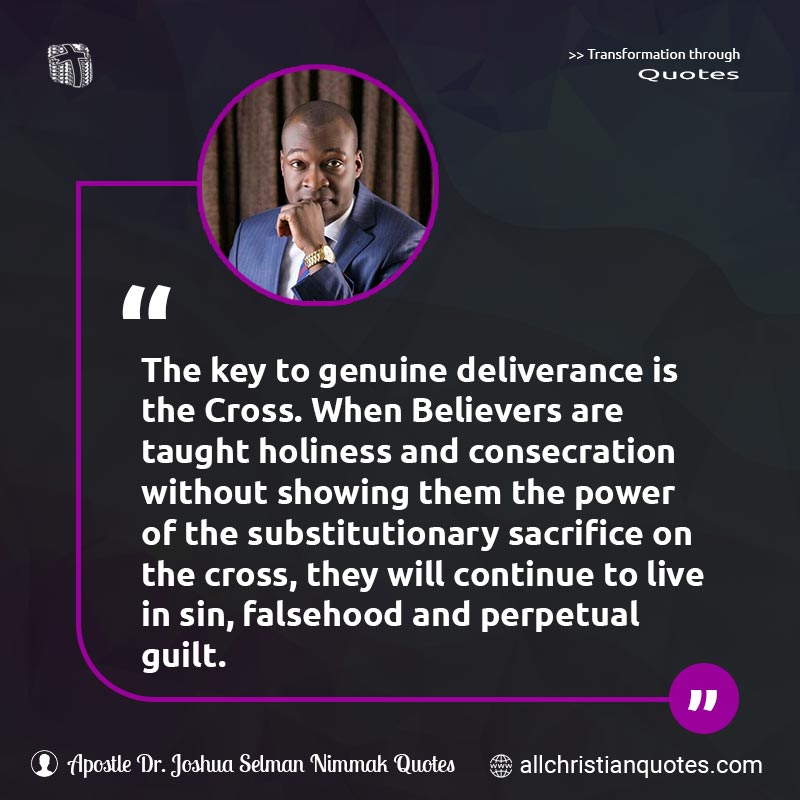 Famous & Popular Quote about Consecration, Deliverance, Falsehood, Genuine, Guilt, Key, Perpetual: "The key to genuine deliverance is the Cross. When Believers are taught holiness and consecration without showing them the power of the substitutionary sacrifice on the cross, they will continue to live in sin, falsehood and perpetual guilt."