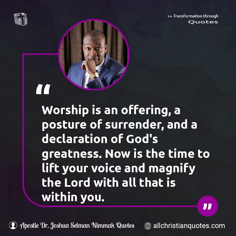 Famous & Popular Quote about Greatness, Offering, Surrender, Worship: "Worship is an offering, a posture of surrender, and a declaration of Gods greatness. Now is the time to lift your voice and magnify the Lord with all that is within you."