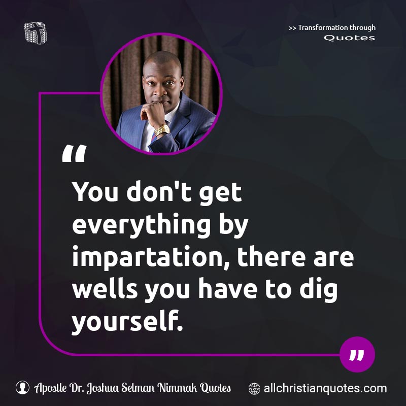 Famous & Popular Quote about Dig, Diligence, Don't, Impartation, Wells, Work: "You don't get everything by impartation, there are wells that you have to dig yourself."