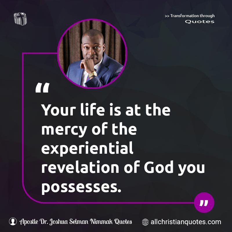 Famous & Popular Quote about God, Life, Possession, Revelation: "Your life is at the mercy of the experiential revelation of God you possesses."