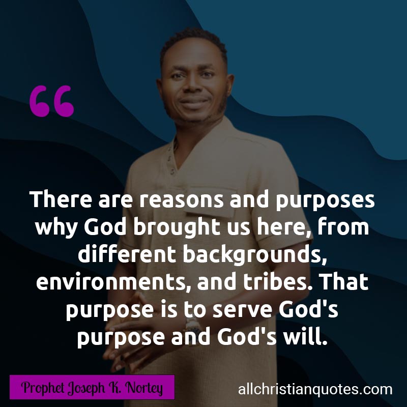 Famous & Popular Quote about God's Purpose, God's Will, Purpose, Tribe, Why, Will Of God, You: "There are reasons and purposes why God brought us here, from different backgrounds, environments, and tribes. That purpose is to serve God's purpose and God's will."
