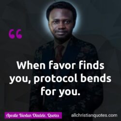 Famous & Popular Quote about Favor, find, Protocol, You: "When favor finds you, protocol bends for you."
