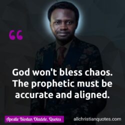 Famous & Popular Quote about accurate, chaos, God, prophetic: "God won’t bless chaos. The prophetic must be accurate and aligned."