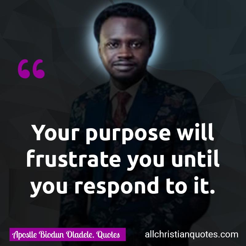 Famous & Popular Quote about Frustrate, God's Purpose, God's Will, Purpose, Respond, Will Of God: "Your purpose will frustrate you until you respond to it."
