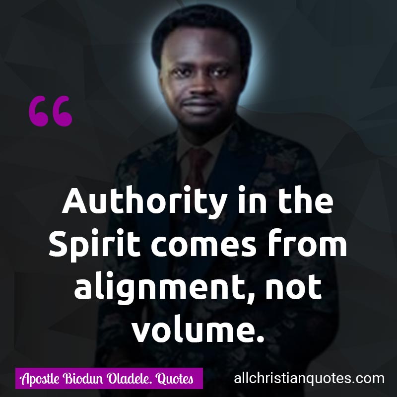 Famous & Popular Quote about Alignment, Authority, Holy Spirit, Not, Spirit, Volume: "Authority in the Spirit comes from alignment, not volume."