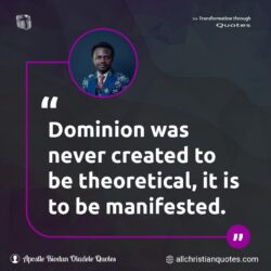 Famous & Popular Quote about dominion, manifest, never, theoretical: "Dominion was never created to be theoretical, it is to be manifested."