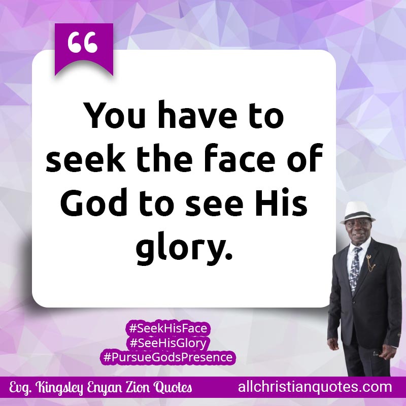 Famous & Popular Quote about Face Of God, Glory, Glory Of God, Seek, You: "You have to seek the face of God to see His glory."