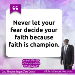 Famous & Popular Quote about champion, decide, faith, fear, never: "Never let your fear decide your faith because faith is champion."