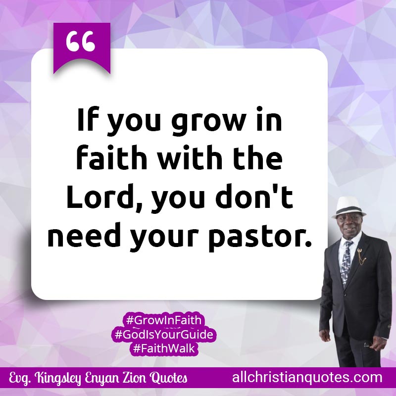 Famous & Popular Quote about Don't, Faith, God, Grow, Lord, Pastor, You: "If you grow in faith with the Lord, you don't need your pastor."