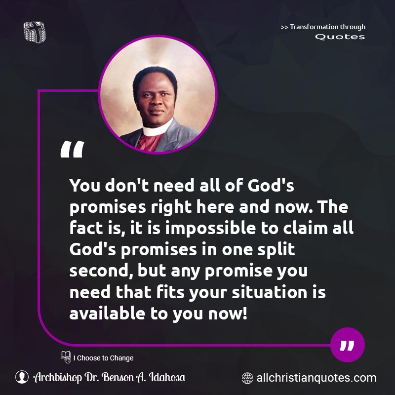 Famous & Popular Quote about Available, God's Promises, Promise, Situation, You: "You don't need all of God's promises right here and now. The fact is, it is impossible to claim all God's promises in one split second, but any promise you need that fits your situation is available to you now!"
