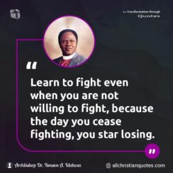Famous & Popular Quote about day, fight, fighting, learn, losing, not: "Learn to fight even when you are not willing to fight, because the day you cease fighting, you star losing."