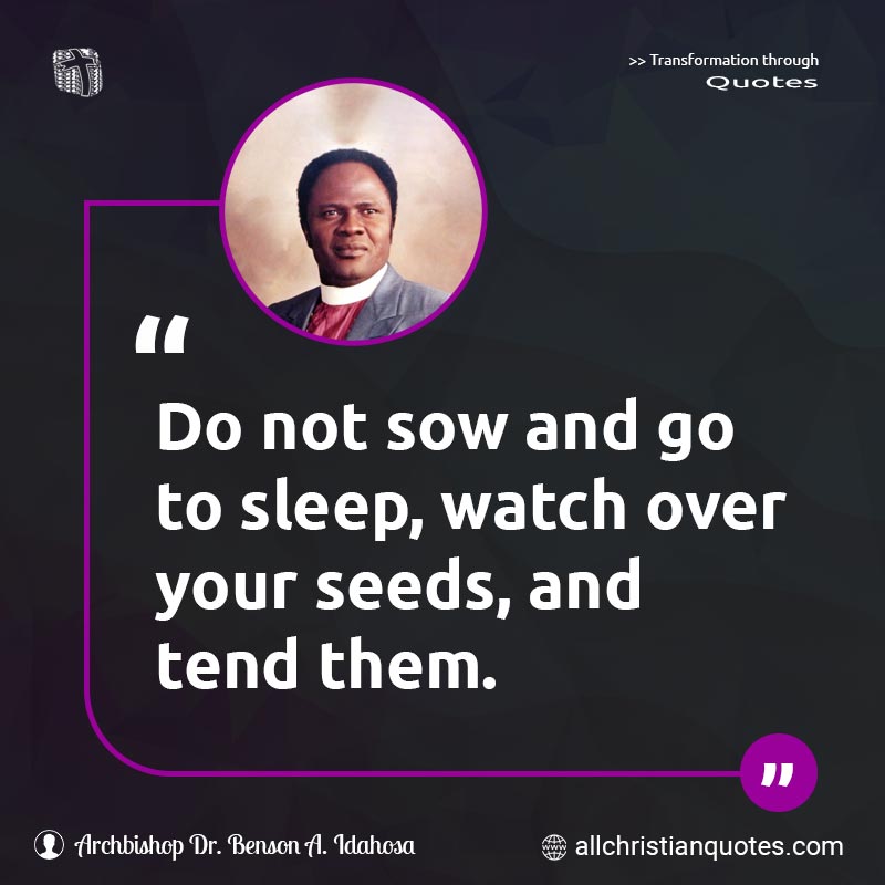 Famous & Popular Quote about Not, Seeds, Sleep, Sow, Tend, Watch: "Do not sow and go to sleep, watch over your seeds, and tend them."