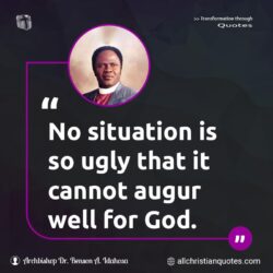 Famous & Popular Quote about augur, cannot, God, situation, ugly: "No situation is so ugly that it cannot augur well for God."