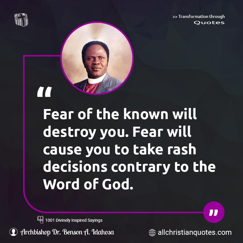 Famous & Popular Quote about Decisions, Destroy, God, Word Of God: "Fear of the known will destroy you. Fear will cause you to take rash decisions contrary to the Word of God."