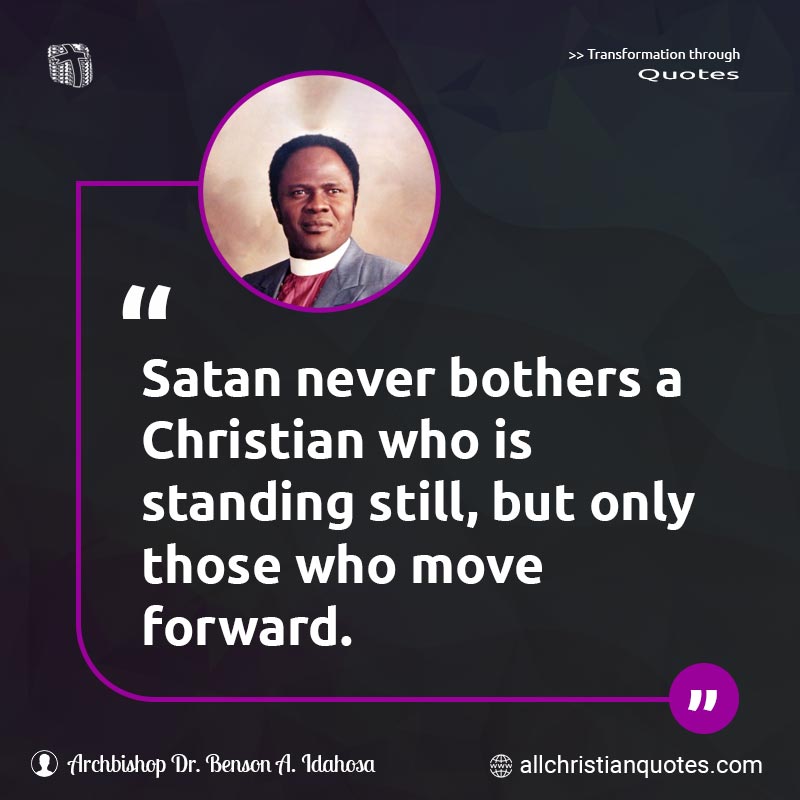 Famous & Popular Quote about Bothers, Forward, Move, Never, Never Give Up, Satan, Standing, Still: "Satan never bothers a Christian who is standing still, but only those who move forward."