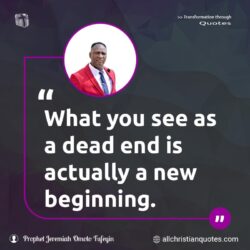 Famous & Popular Quote about beginning, dead, new, You: "What you see as a dead end is actually a new beginning."