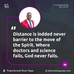 Famous & Popular Quote about Barrier, distance, doctors, fails, move, never, science, spirit: "Distance is indeed never a barrier to the move of the Spirit. Where doctors and science fail, God never fails."