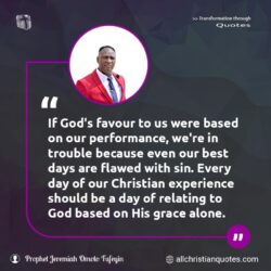 Famous & Popular Quote about alone, experience, favour, God's Favor, Performance, trouble: "If God’s favour to us were based on our performance, we’re in trouble because even our best days are flawed with sin. Every day of our Christian experience should be a day of relating to God based on His grace alone."