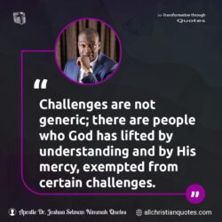 Famous & Popular Quote about challenges, generic, people, understanding: "Challenges are not generic; there are people who God has lifted by understanding and by His mercy, exempted from certain challenges."