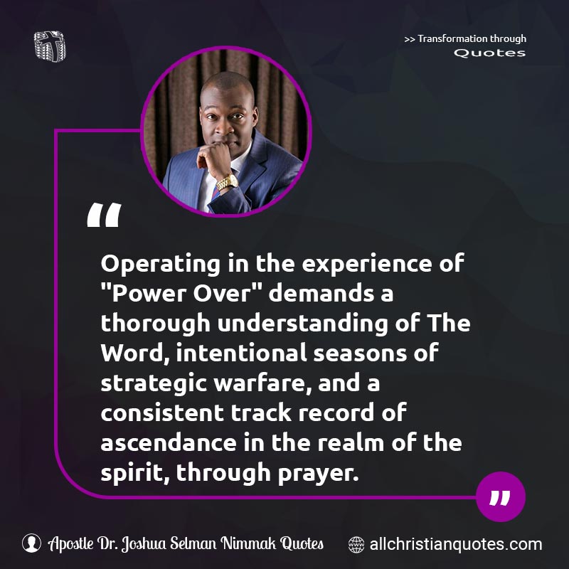Famous & Popular Quote about God's Word, Prayer, Strategic, Understanding, Word, Word Of God: "Operating in the experience of 'Power Over' demands a thorough understanding of The Word, intentional seasons of strategic warfare, and a consistent track record of ascendance in the realm of the spirit, through prayer. "