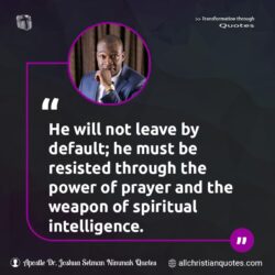 Famous & Popular Quote about default, intelligence, power, power of God, prayer, spiritual: "He will not leave by default; he must be resisted through the power of prayer and the weapon of spiritual intelligence."