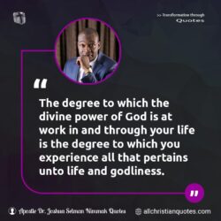 Famous & Popular Quote about degree, Divine, Godliness, power, power of God: "The degree to which the divine power of God is at work in and through your life is the degree to which you experience all that pertains unto life and godliness."