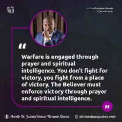 Famous & Popular Quote about enforce, fight, intelligence, prayer, spiritual, victory, warfare: "Warfare is engaged through prayer and spiritual intelligence. You don’t fight for victory, you fight from a place of victory. The Believer must enforce victory through prayer and spiritual intelligence."