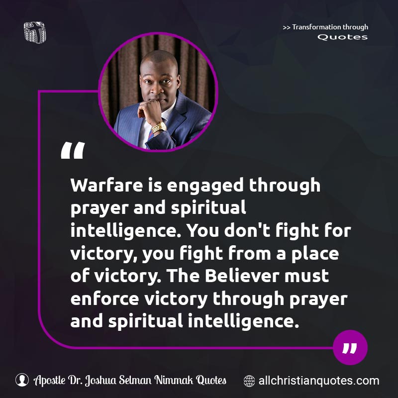 Famous & Popular Quote about Enforce, Fight, Intelligence, Prayer, Spiritual, Victory, Warfare: "Warfare is engaged through prayer and spiritual intelligence. You don't fight for victory, you fight from a place of victory. The Believer must enforce victory through prayer and spiritual intelligence."