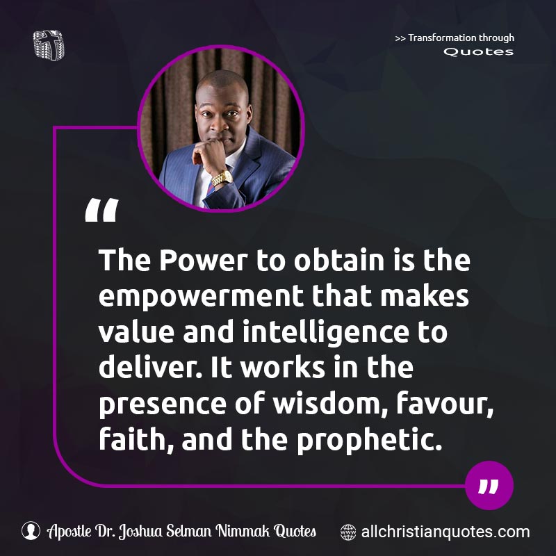 Famous & Popular Quote about Deliver, Empowerment, Favour, Intelligence, Power, Prophetic, Value: "The Power to Obtain is the empowerment that makes value and intelligence to deliver. It works in the presence of wisdom, favour, faith, and the prophetic."
