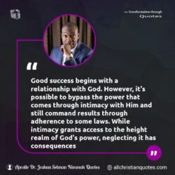 Famous & Popular Quote about intimacy, neglecting, Relationship, results: "Good success begins with a relationship with God. However, it’s possible to bypass the power that comes through intimacy with Him and still command results through adherence to some laws. While intimacy grants access to the height realm of God’s power, neglecting it has consequences."