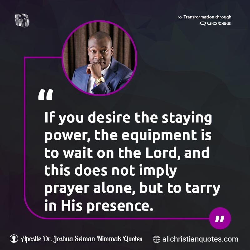 Famous & Popular Quote about Desire, Equipment, Power, Prayer, Presence: "If you desire the staying power, the equipment is to wait on the Lord, and this does not imply prayer alone, but to tarry in His presence."
