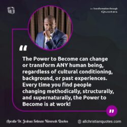 Famous & Popular Quote about change, people, power, transform, work: "The Power to Become can change or transform ANY human being, regardless of cultural conditioning, background, or past experiences. Every time you find people changing methodically, structurally, and supernaturally, the Power to Become is at work!"