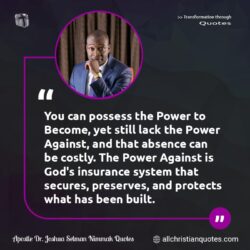 Famous & Popular Quote about absence, built, insurance, power, system: "You can possess the Power to Become, yet still lack the Power Against, and that absence can be costly. The Power Against is God’s insurance system that secures, preserves, and protects what has been built."