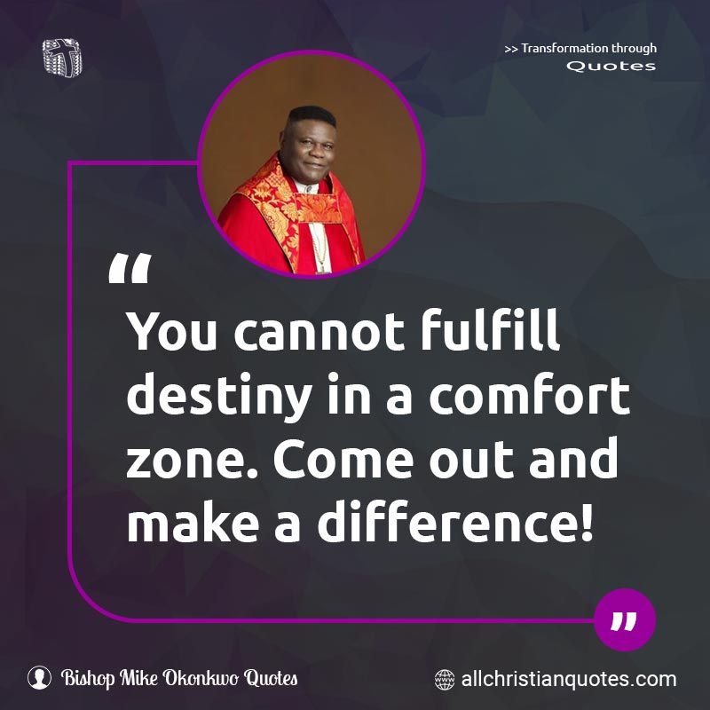 Famous & Popular Quote about Cannot, Comfort Zone, Difference, You, Zone: "You cannot fulfill destiny in a comfort zone. Come out and make a difference!"