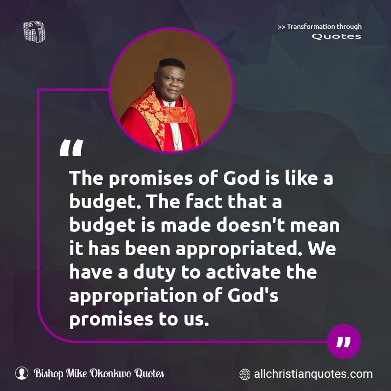 Famous & Popular Quote about Activate, Budget, God, God's Promises, Promises: "The promises of God is like a budget. The fact that a budget is made doesn't mean it has been appropriated. We have a duty to activate the appropriation of God's promises to us."