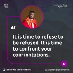 Famous & Popular Quote about confront, confrontation, refuse, time: "It is time to refuse to be refused. It is time to confront your confrontations."