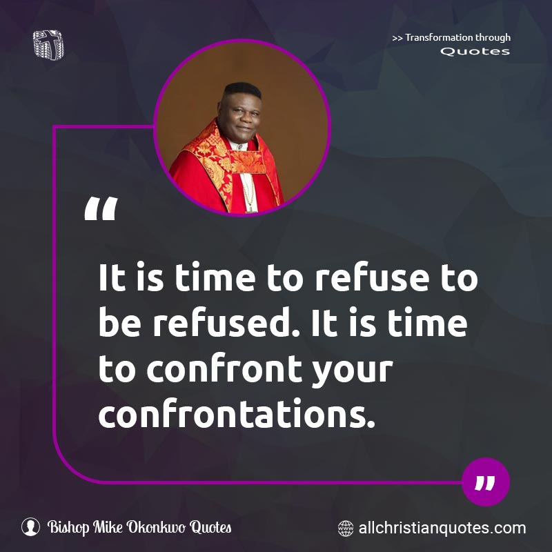 Famous & Popular Quote about Confront, Confrontation, Refuse, Time: "It is time to refuse to be refused. It is time to confront your confrontations."