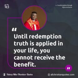 Famous & Popular Quote about benefit, life, receive, redemption, truth: "Until redemption truth is applied in your life, you cannot receive the benefit."