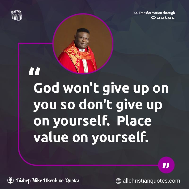 Famous & Popular Quote about Don't Give Up, God, Value, You, Yourself: "God won't give up on you so don't give up on yourself. Place value on yourself."