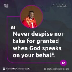 Famous & Popular Quote about behalf, despise, God, God's Word, never, speaks, Word of God: "Never despise nor take for granted when God speaks on your behalf."