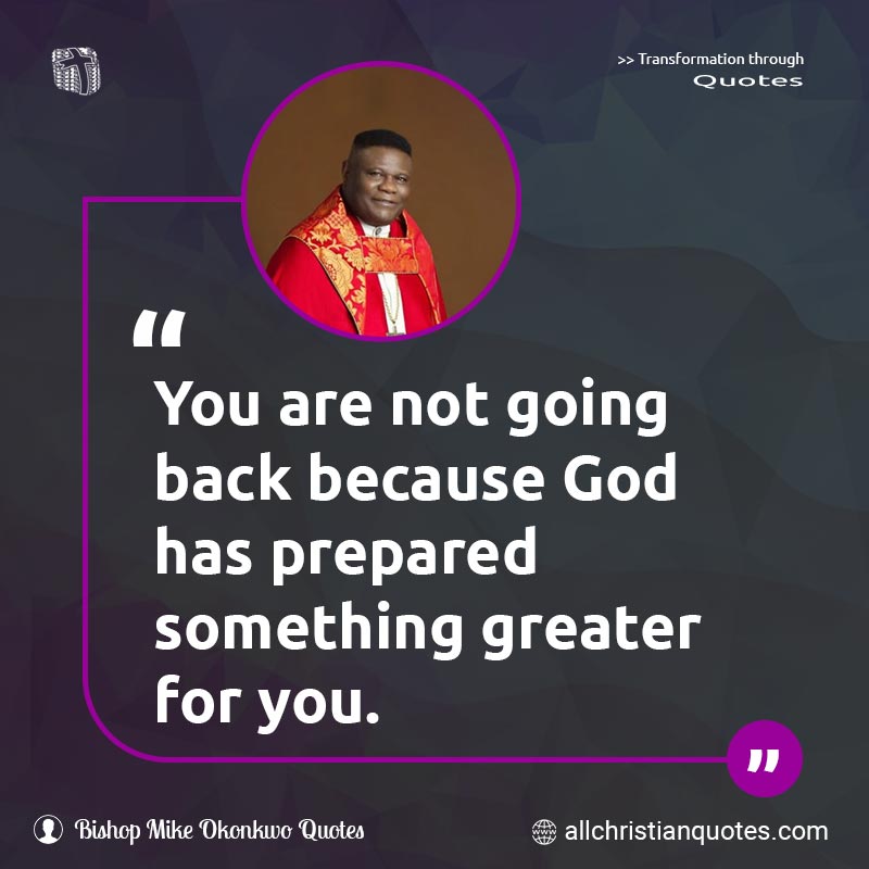 Famous & Popular Quote about Back, God, Going, Greater, Prepared, Something, You: "You are not going back because God has prepared something greater for you."