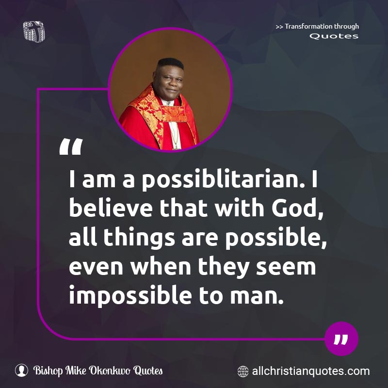 Famous & Popular Quote about Faith, Never Give Up, Possible: "I am a possiblitarian. I believe that with God, all things are possible, even when they seem impossible to man."