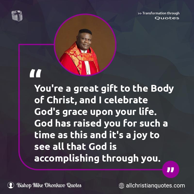 Famous & Popular Quote about Accomplish, Celebrate, Gift, God, Joy: "You're a great gift to the Body of Christ, and I celebrate God's grace upon your life. God has raised you for such a time as this and it's a joy to see all that God is accomplishing through you."