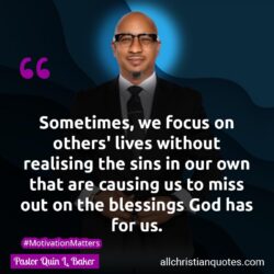 Famous & Popular Quote about focus, miss, Sin, sins, sometimes, without: "Sometimes, we focus on others’ lives without realising the sins in our own that are causing us to miss out on the blessings God has for us."
