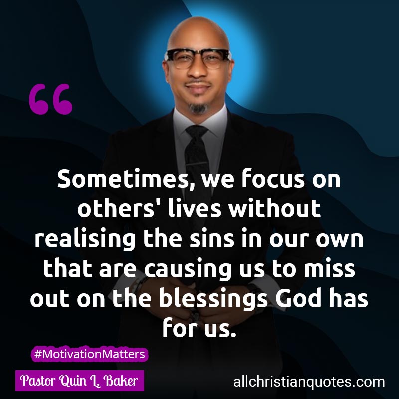 Famous & Popular Quote about Focus, Miss, Sin, Sins, Sometimes, Without: "Sometimes, we focus on others' lives without realising the sins in our own that are causing us to miss out on the blessings God has for us."